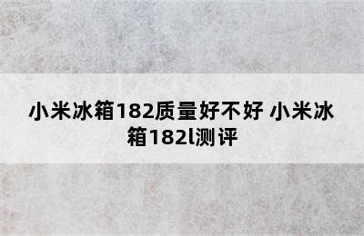 小米冰箱182质量好不好 小米冰箱182l测评